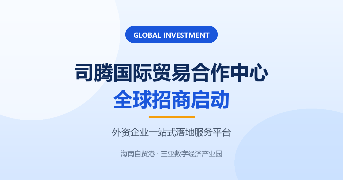 海南自贸港外资企业一站式落地服务平台——司腾国际贸易合作中心全球招商启动